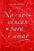 NO NOS EDUCAN PARA AMAR de CABADAS, PALOMA 