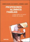 PROFESORES, ALUMNOS, FAMILIAS : 7 PASOS PARA UN NUEVO MODELO DE E SCUELA de BAZARRA, LOURDES  GARCIA UGARTE, JERONIMO  CASANOVA, OLGA 