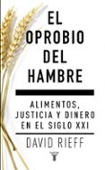 EL OPROBIO DEL HAMBRE: ALIMENTOS, JUSTICIA Y DINERO EN EL SIGLO XXI de RIEFF, DAVID 