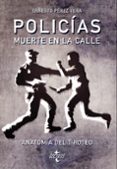 POLICIAS: MUERTE EN LA CALLE: ANATOMIA DEL TIROTEO de PEREZ VERA, ERNESTO 