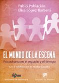 EL MUNDO DE LA ESCENA: PSICODRAMA EN EL ESPACIO Y EL TIEMPO de POBLACION KNAPPE, PABLO  LOPEZ BARBERA, ELISA 