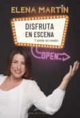 DISFRUTA EN ESCENA Y OLVIDA TUS MIEDOS di MARTIN, ELENA 