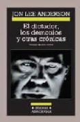 EL DICTADOR, LOS DEMONIOS Y OTRAS CRONICAS de ANDERSON, JON LEE 