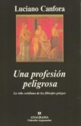 UNA PROFESION PELIGROSA: LA VIDA COTIDIANA DE LOS FILOSOFOS GRIEG OS de CANFORA, LUCIANO 