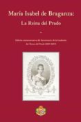 MARA ISABEL DE BRAGANZA: LA REINA DEL PRADO di VV.AA. 