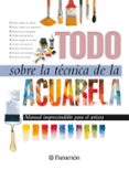 TODO SOBRE LA TECNICA DE LA ACUARELA de MANRIQUE, ANA 