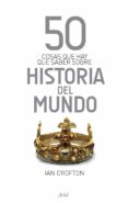 50 COSAS QUE HAY QUE SABER SOBRE HISTORIA DEL MUNDO de CROFTON, IAN 