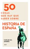 50 COSAS QUE HAY QUE SABER SOBRE HISTORIA DE ESPAA de GIL ANDRES, CARLOS 