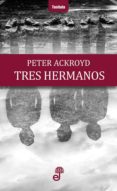 TRES HERMANOS de ACKROYD, PETER 