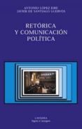 RETORICA Y COMUNICACION POLITICA de LOPEZ EIRE. ANTONIO  SANTIAGO GUERVOS, JAVIER DE 