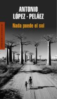 NADA PUEDE EL SOL de LOPEZ PELAEZ, ANTONIO 
