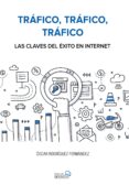TRAFICO, TRAFICO, TRAFICO. LAS CLAVES DEL EXITO EN INTERNET (SOCIAL MEDIA) de RODRIGUEZ FERNANDEZ, OSCAR 