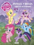 MY LITTLE PONY. DESTELLOS Y BRILLOS. LIBRO DE ACTIVIDADES CON PEG ATINAS di VV.AA