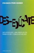 DES-EDUCATE: UNA PROPUESTA PARA VIVIR Y CONVIVIR MEJOR di BACH, EVA  DARDER, PERE 