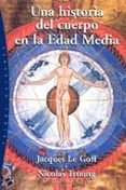 UNA HISTORIA DEL CUERPO EN LA EDAD MEDIA de LE GOFF, JACQUES  TRUONG, NICOLAS 