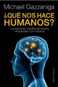 QUE NOS HACE HUMANOS?: LA EXPLICACION CIENTIFICA DE NUESTRA SING ULARIDAD COMO ESPECIE de GAZZANIGA, MICHAEL S. 