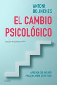 EL CAMBIO PSICOLOGICO: APRENDA DEL PASADO PARA MEJORAR SU FUTURO de BOLINCHES, ANTONI 