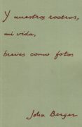 Y NUESTROS ROSTROS, MI VIDA, BREVES COMO FOTOS di BERGER, JOHN 