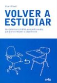 VOLVER A ESTUDIAR: UNA GUIA IMPRESCINDIBLE PARA PROFESIONALES QUE QUIERAN MEJORAR SU CAPACITACION di POWELL, STUART 