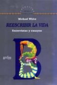 REESCRIBIR LA VIDA: ENTREVISTAS Y ENSAYOS de WHITE, MICHAEL 