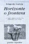 HORIZONTE O FRONTERA (VII PREMIO INTERNACIONAL DE POESIA ANTONIO MACHADO EN BAEZA) de GARCIA, EDUARDO 