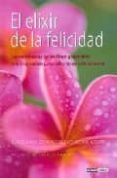 EL ELIXIR DE LA FELICIDAD: LAS ENSEANZAS DE LOS LIBROS Y MAESTRO S MAS INSPIRADORES, REUNIDOS EN UN SOLO VOLUMEN de AMALFI, FRANCIS 