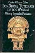 LOS DIOSES TUTELARES DE LOS WANKAS: MITOS Y LEYENDAS PERUANOS de VILLANES, CARLOS 