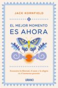 EL MEJOR MOMENTO ES AHORA: ENCUENTRA LA LIBERTAD, EL AMOR Y LA ALEGRIA EN EL MOMENTO PRESENTE de KORNFIELD, JACK 