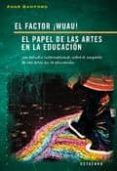 EL FACTOR WUAU!: EL PAPEL DE LAS ARTES EN LA EDUCACION di BAMFORD, ANNE 