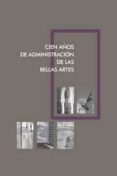 CIEN AOS DE LA ADMINISTRACIN DE LAS BELLAS ARTES di VV.AA. 