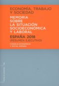 ECONOMA, TRABAJO Y SOCIEDAD. ESPAA 2018. MEMORIA SOBRE LA SITUA CIN SOCIOECONMICA Y LABORAL. RESUMEN EJECUTIVO di VV.AA. 