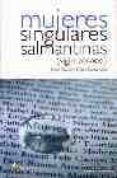 MUJERES SINGULARES SALMANTINAS (SIGLO XX-XXI) de PEREZ-LUCAS, MARIA DOLORES 