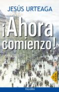 AHORA COMIENZO! de URTEAGA, JESUS 