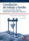 CONCILIACION DE TRABAJO Y FAMILIA: LAS CLAVES DEL EXITO: EFICIENC IA EMPRESARIAL E IMPLICACION MASCULINA de CRESPO GARRIDO, MARIA 