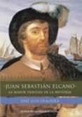 JUAN SEBASTIAN ELCANO: LA MAYOR TRAVESIA DE LA HISTORIA de OLAIZOLA, JOSE LUIS 