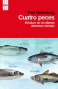 CUATRO PECES: EL FUTURO DE LOS ULTIMOS ALIMENTOS SALVAJES de GREENBERG, PAUL   GREENBERG, PAUL 