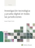 INVESTIGACIN TECNOLGICA Y PRUEBA DIGITAL EN TODAS LAS JURISDICC IONES de DELGADO MARTIN, JOAQUIN 