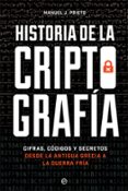 HISTORIA DE LA CRIPTOGRAFIA: CIFRAS, CODIGOS Y SECRETOS DESDE LA ANTIGUA GRECIA A LA GUERRA FRIA de PRIETO, MANUEL J. 