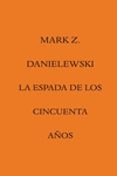 LA ESPADA DE LOS CINCUENTA AOS de DANIELEWSKI, MARK Z. 