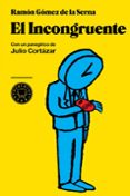 EL INCONGRUENTE: CON UN PANEGIRICO DE JULIO CORTAZAR de GOMEZ DE LA SERNA, RAMON 