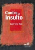 CONTRA EL INSULTO di CRUZ RUIZ, JUAN 