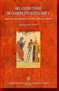 RELATO DE COMO SE CONSTRUYO SANTA SOFIA: SEGUN LA DESCRIPCION DE VARIOS CODICES Y AUTORES di VV.AA