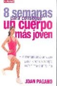 8 SEMANAS PARA CONSEGUIR UN CUERPO MAS JOVEN: EL ENTRENAMIENTO EN CASA PARA TENER UN CUERPO MAS FIRME Y EN FORMA di PAGANO, JOAN 
