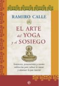 EL ARTE DEL YOGA Y DEL SOSIEGO: SENTENCIAS, PENSAMIENTOS Y CUENTO S MILENARIOS PARA CALMAR LA MENTE Y ALCANZAR LA PAZ INTERIOR de CALLE, RAMIRO 