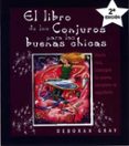 EL LIBRO DE LOS CONJUROS PARA LAS BUENAS CHICAS: HAZTE RICA, CONS IGUE LA SUERTE, RECUPERA TU EQUILIBRIO di GRAY, DEBORAH 