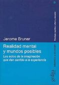 REALIDAD MENTAL Y MUNDOS POSIBLES: LOS ACTOS DE IMAGINACION QUE D AN SENTIDO A LA EXPERIENCIA de BRUNER, JEROME 