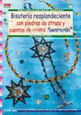 BISUTERIA RESPLANDECIENTE CON PIEDRAS DE STRASS Y CUENTAS DE CRIS TAL SWAROVSKI (SERIE CUENTAS CON CRISTAL SWAROVSKI): CON GRAFICOS PARA REALIZAR 19 PROYECTOS di VV.AA