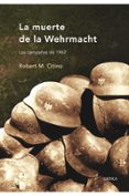 LA MUERTE DE LA WEHRMACHT: LAS CAMPAAS DE 1942 de CITINO, ROBERT M. 