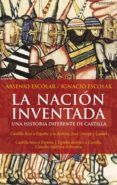 LA NACION INVENTADA: UNA HISTORIA DIFERENTE DE CASTILLA di ESCOLAR, ARSENIO  ESCOLAR, NACHO 