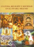 CULTURA, RELIGION Y SOCIEDAD EN EL FIN DEL MILENIO de IGLESIAS GONZALEZ, LEONARDO 